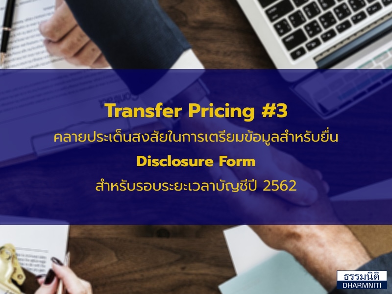 Transfer Pricing ตอนที่ 3 คลายประเด็นสงสัยในการเตรียมข้อมูลสำหรับยื่น Disclosure Form สำหรับรอบระยะเวลาบัญชีปี 2562